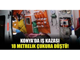 Konya’da iş kazası: 18 metrelik çukura düştü!