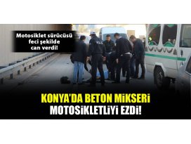Konyada beton mikserinin altında kalan motosikletin sürücüsü öldü