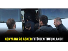 Konya’da 28 asker FETÖ’den tutuklandı