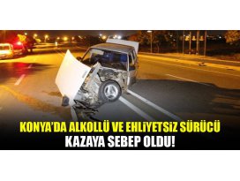 Alkollü ve ehliyetsiz sürücü kazaya neden oldu