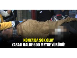 Konyada şok olay! Yaralı halde 600 metre yürüdü