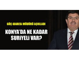 Konyadaki Suriyeli sayısı açıklandı!
