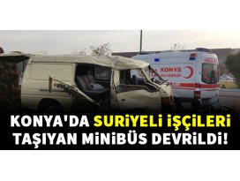 Konyada Suriyeli işçileri taşıyan minibüs devrildi: 7 yaralı