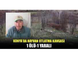 Konya’da hayvan otlatma kavgası: 1 ölü, 1 yaralı
