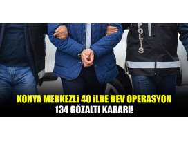 Konya merkezli 40 ilde dev operasyon!
