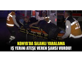 Konyada iş yerini ateşe veren kişiyi av tüfeğiyle vurdu