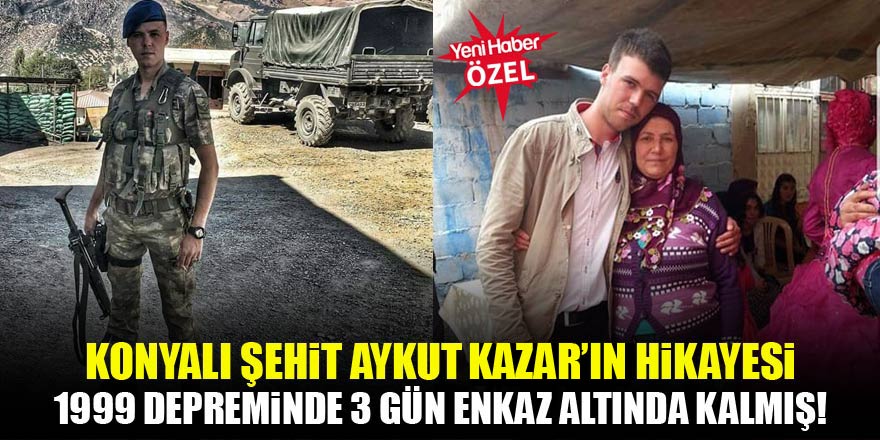Şehit Aykut Kazar’ın hikayesi! 1999 depreminde 3 gün enkaz altında kalmış