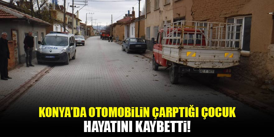 Konyada otomobilin çarptığı çocuk hayatını kaybetti