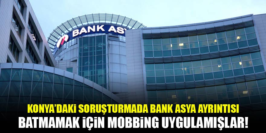 FETÖnün Bank Asya çalışanlarına mobbingi iddianamede