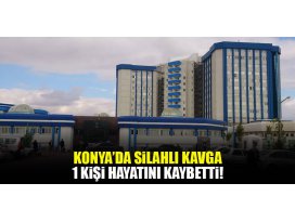 Konyada silahlı kavga: 1 ölü