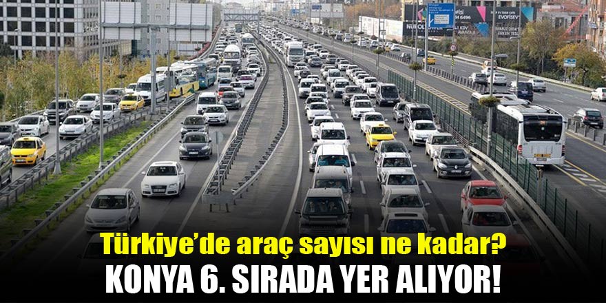 Türkiye’de kaç adet araç var?