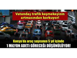 Konya’da araç sayısı bir milyon bandını zorluyor! Peki trafik ne olacak?