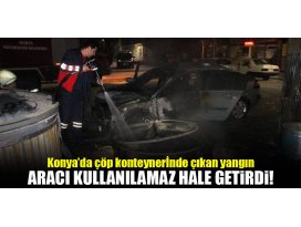 Konyada çöp konteynerinde çıkan yangın, park halindeki otomobili kül etti