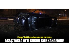 Konyada feci kaza! Araç takla attı, burnu bile kanamadan çıktı