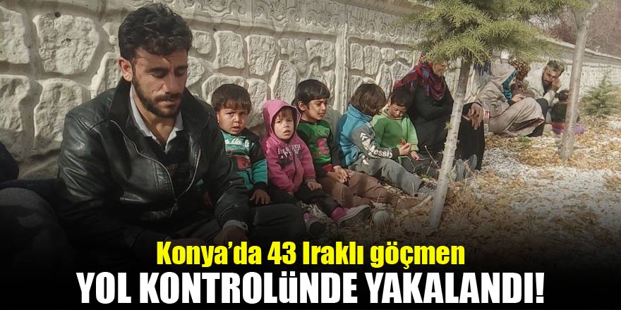 Konya’da 43 Iraklı göçmen yol kontrolünde yakalandı