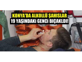Konyada alkollü şahıslar, 19 yaşındaki genci bıçakladı!