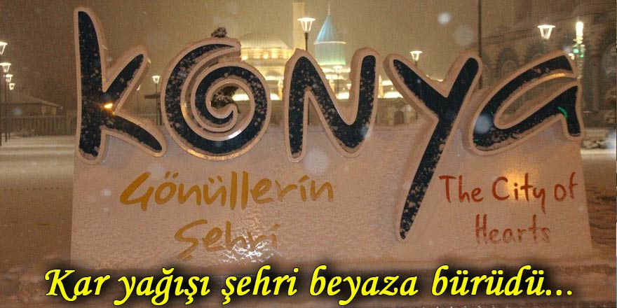 Konya’da kar yağışı kenti beyaza bürüdü