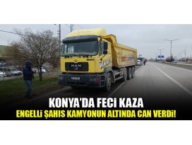 Konyada feci kaza! Engelli adam hafriyat kamyonunun altında can verdi