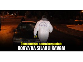 Konyada silahlı kavga! Önce tartıştı, sonra kurşunladı
