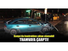 Konyada kontrolden çıkan otomobil tramvaya çarptı