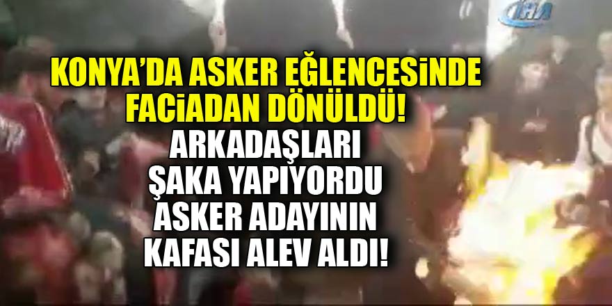 Konyada asker eğlencesinde faciadan dönüldü! Asker adayının saçları alev aldı