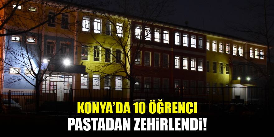 Konyada 10 öğrenci pastadan zehirlendi!