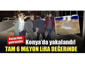 Konyada ele geçirildi...Tam 6 milyon değerinde!