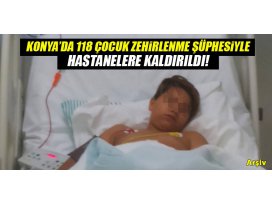 Konyada 118 çocuk zehirlenme şüphesiyle hastanelere kaldırıldı!