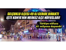 Selçuklunun nüfusu 49 ili geride bıraktı! İşte Konyanın merkez ilçe nüfusları