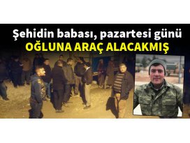 Şehidin babası, pazartesi günü oğluna araç alacakmış