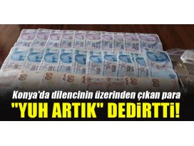 Konyada dilencinin üzerinden çıkan para yuh artık dedirtti!