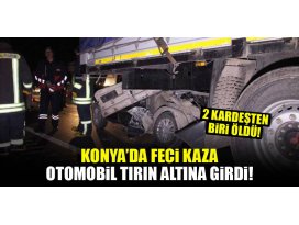 Konyada otomobil, TIRın altına girdi: 2 kardeşten 1i öldü