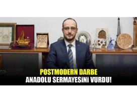 Postmodern darbe Anadolu sermayesini de vurdu