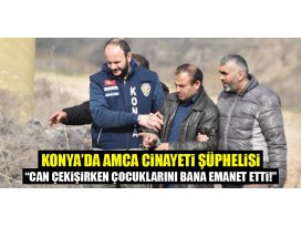 Amca cinayeti şüphelisi: Can çekişirken çocuklarını bana emanet etti