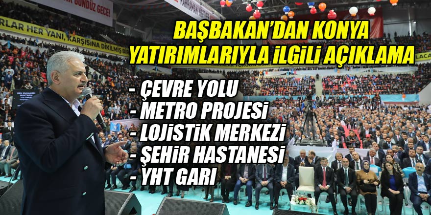 Başbakan Yıldırım açıkladı! Konyanın yatırımları ne durumda?
