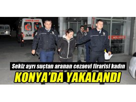 Sekiz ayrı suçtan aranan cezaevi firarisi kadın Konya’da yakalandı