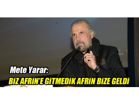 Mete Yarar: Biz Afrin’e gitmedik Afrin bize geldi
