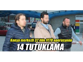 Konya merkezli 32 ildeki FETÖ operasyonuna 14 tutuklama