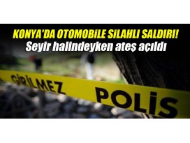 Konyada otomobile silahlı saldırı!