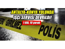 Antalya-Konya yolunda işçi servisi devrildi: 1 ölü, 10 yaralı