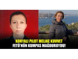 Konyalı pilot Melike Kuvvet, kumpas mağduruydu