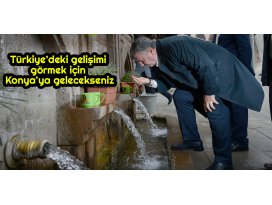 Türkiye’deki gelişimi görmek için Konya’ya gelecekseniz